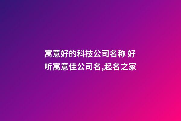 寓意好的科技公司名称 好听寓意佳公司名,起名之家-第1张-公司起名-玄机派